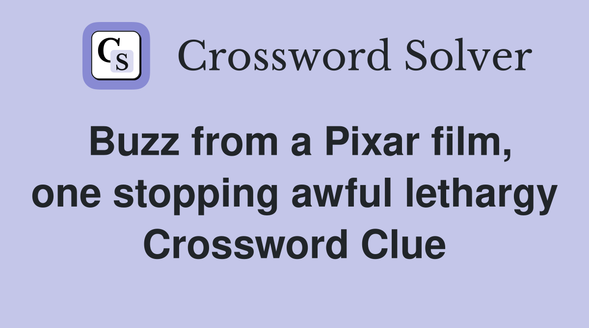 Buzz from a Pixar film, one stopping awful lethargy Crossword Clue
